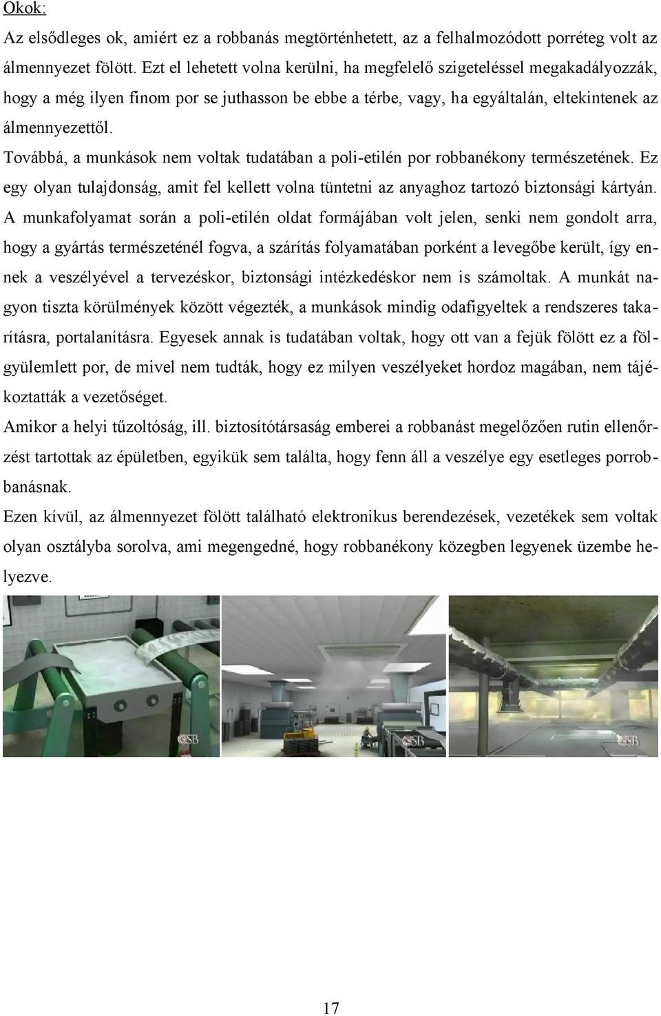 Továbbá, a munkások nem voltak tudatában a poli-etilén por robbanékony természetének. Ez egy olyan tulajdonság, amit fel kellett volna tüntetni az anyaghoz tartozó biztonsági kártyán.