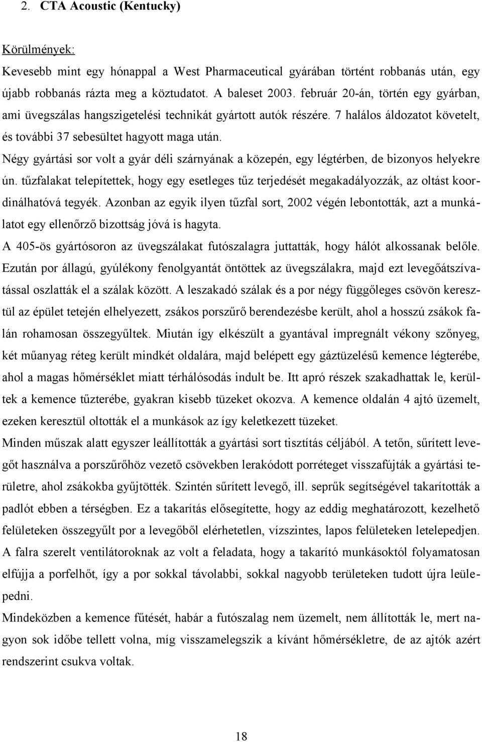 Négy gyártási sor volt a gyár déli szárnyának a közepén, egy légtérben, de bizonyos helyekre ún.