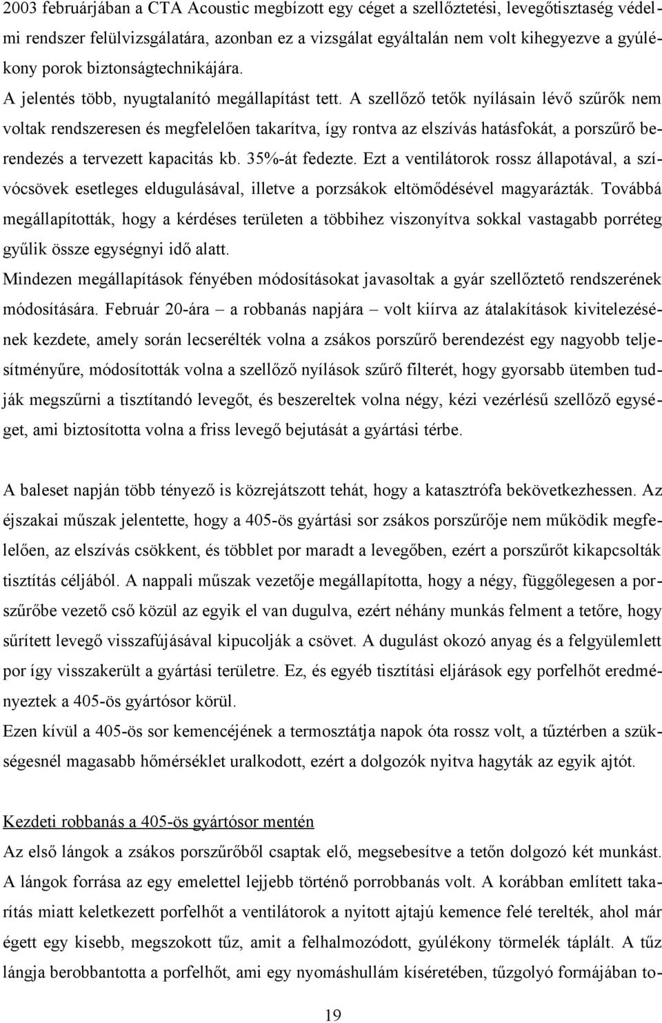 A szellőző tetők nyílásain lévő szűrők nem voltak rendszeresen és megfelelően takarítva, így rontva az elszívás hatásfokát, a porszűrő berendezés a tervezett kapacitás kb. 35%-át fedezte.