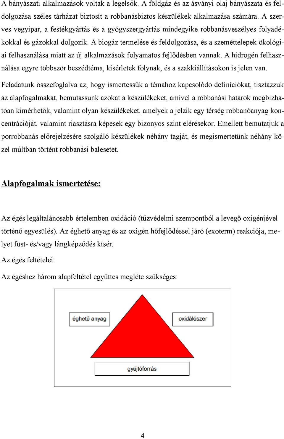 A biogáz termelése és feldolgozása, és a szeméttelepek ökológiai felhasználása miatt az új alkalmazások folyamatos fejlődésben vannak.