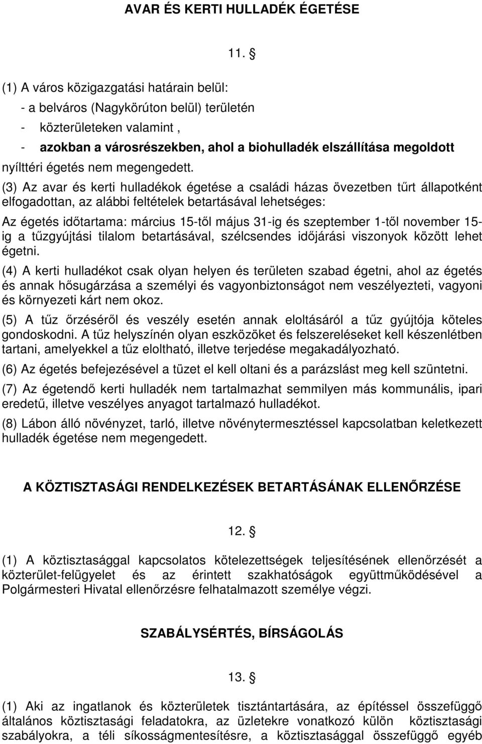 (3) Az avar és kerti hulladékok égetése a családi házas övezetben tűrt állapotként elfogadottan, az alábbi feltételek betartásával lehetséges: Az égetés időtartama: március 15-től május 31-ig és