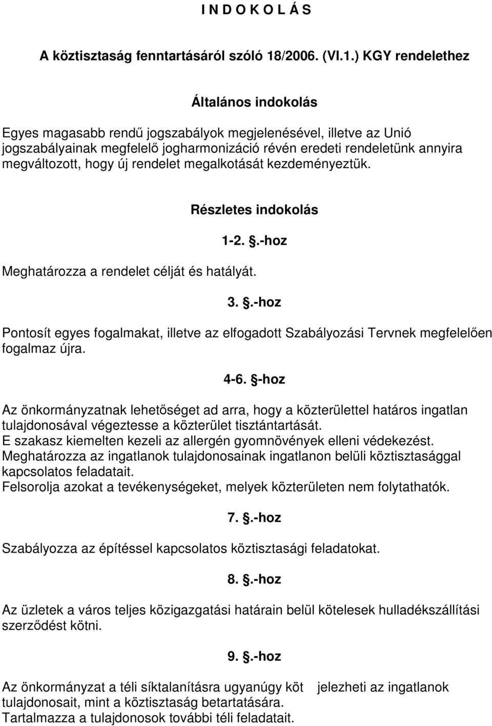 ) KGY rendelethez Általános indokolás Egyes magasabb rendű jogszabályok megjelenésével, illetve az Unió jogszabályainak megfelelő jogharmonizáció révén eredeti rendeletünk annyira megváltozott, hogy