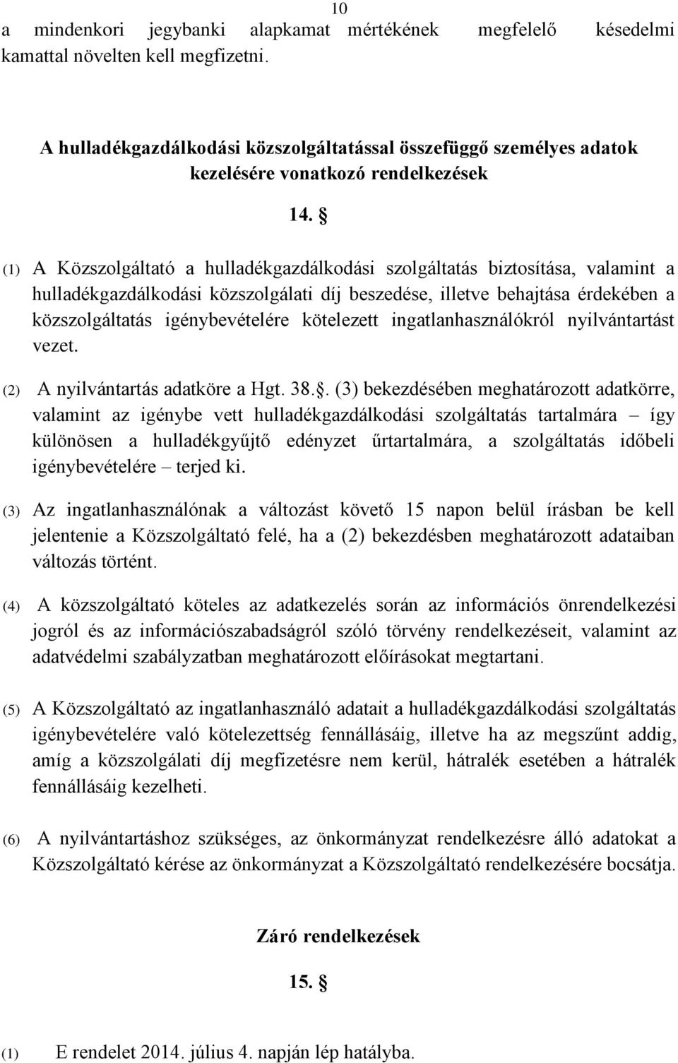 (1) A Közszolgáltató a hulladékgazdálkodási szolgáltatás biztosítása, valamint a hulladékgazdálkodási közszolgálati díj beszedése, illetve behajtása érdekében a közszolgáltatás igénybevételére