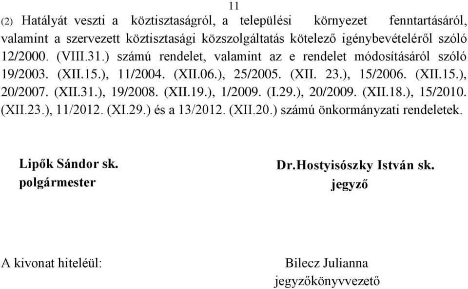 (XII. 23.), 15/2006. (XII.15.), 20/2007. (XII.31.), 19/2008. (XII.19.), 1/2009. (I.29.), 20/2009. (XII.18.), 15/2010. (XII.23.), 11/2012. (XI.29.) és a 13/2012.