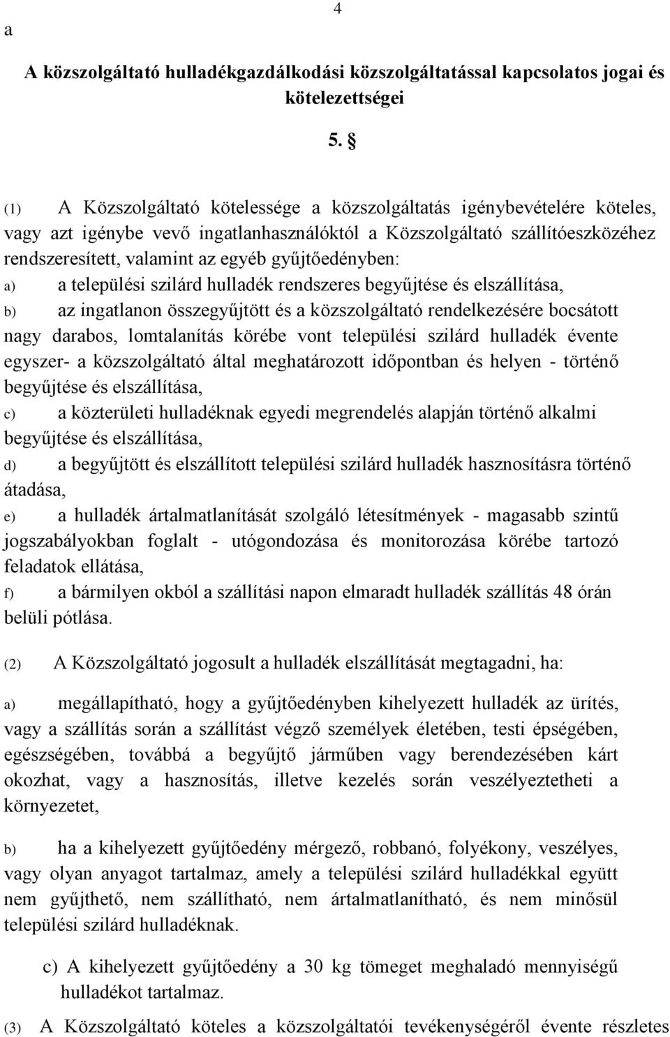 gyűjtőedényben: a) a települési szilárd hulladék rendszeres begyűjtése és elszállítása, b) az ingatlanon összegyűjtött és a közszolgáltató rendelkezésére bocsátott nagy darabos, lomtalanítás körébe