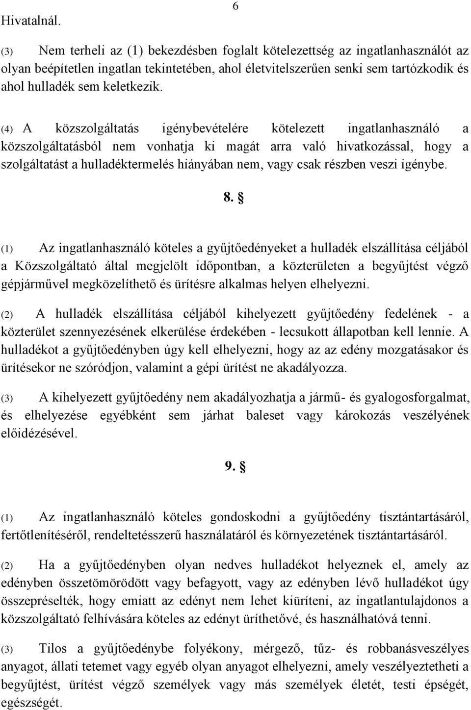 (4) A közszolgáltatás igénybevételére kötelezett ingatlanhasználó a közszolgáltatásból nem vonhatja ki magát arra való hivatkozással, hogy a szolgáltatást a hulladéktermelés hiányában nem, vagy csak