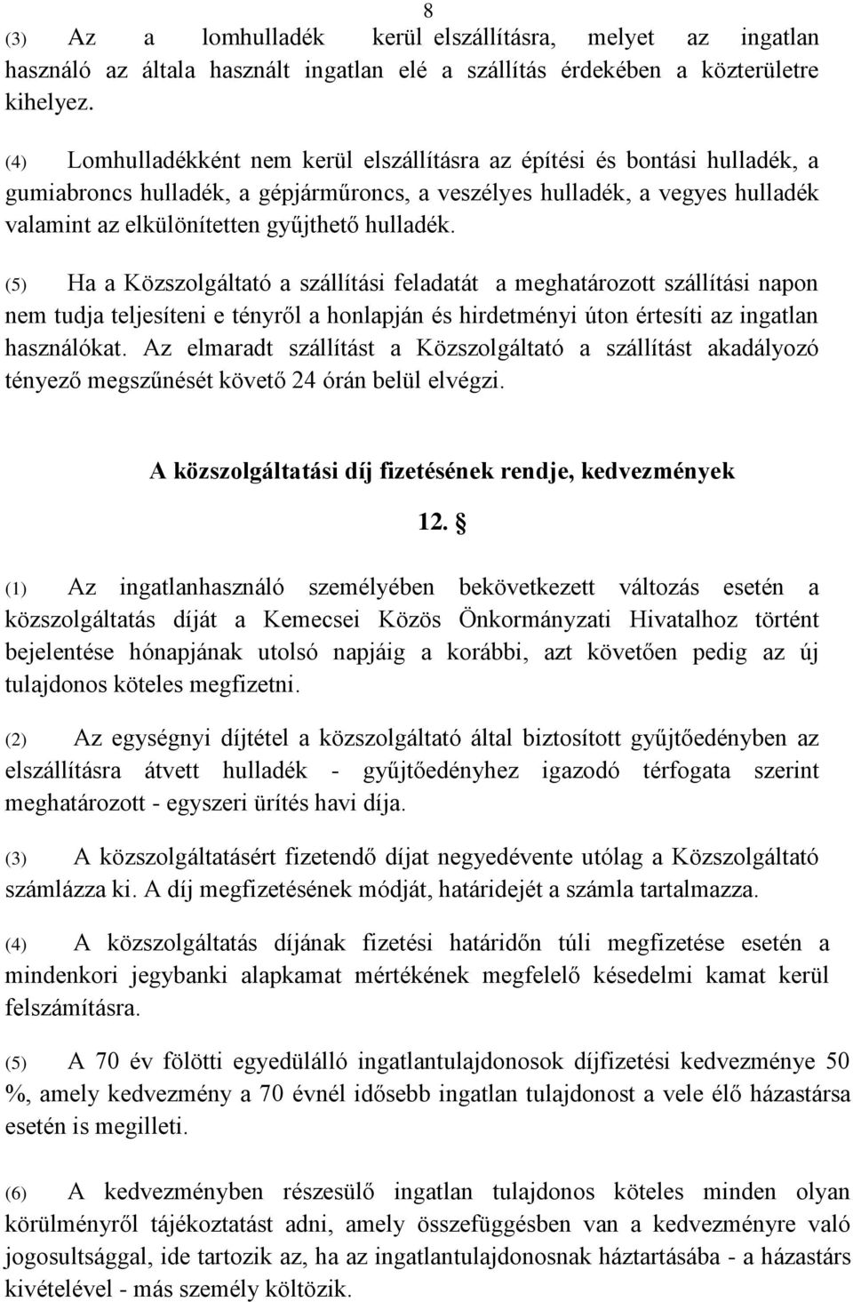 hulladék. (5) Ha a Közszolgáltató a szállítási feladatát a meghatározott szállítási napon nem tudja teljesíteni e tényről a honlapján és hirdetményi úton értesíti az ingatlan használókat.