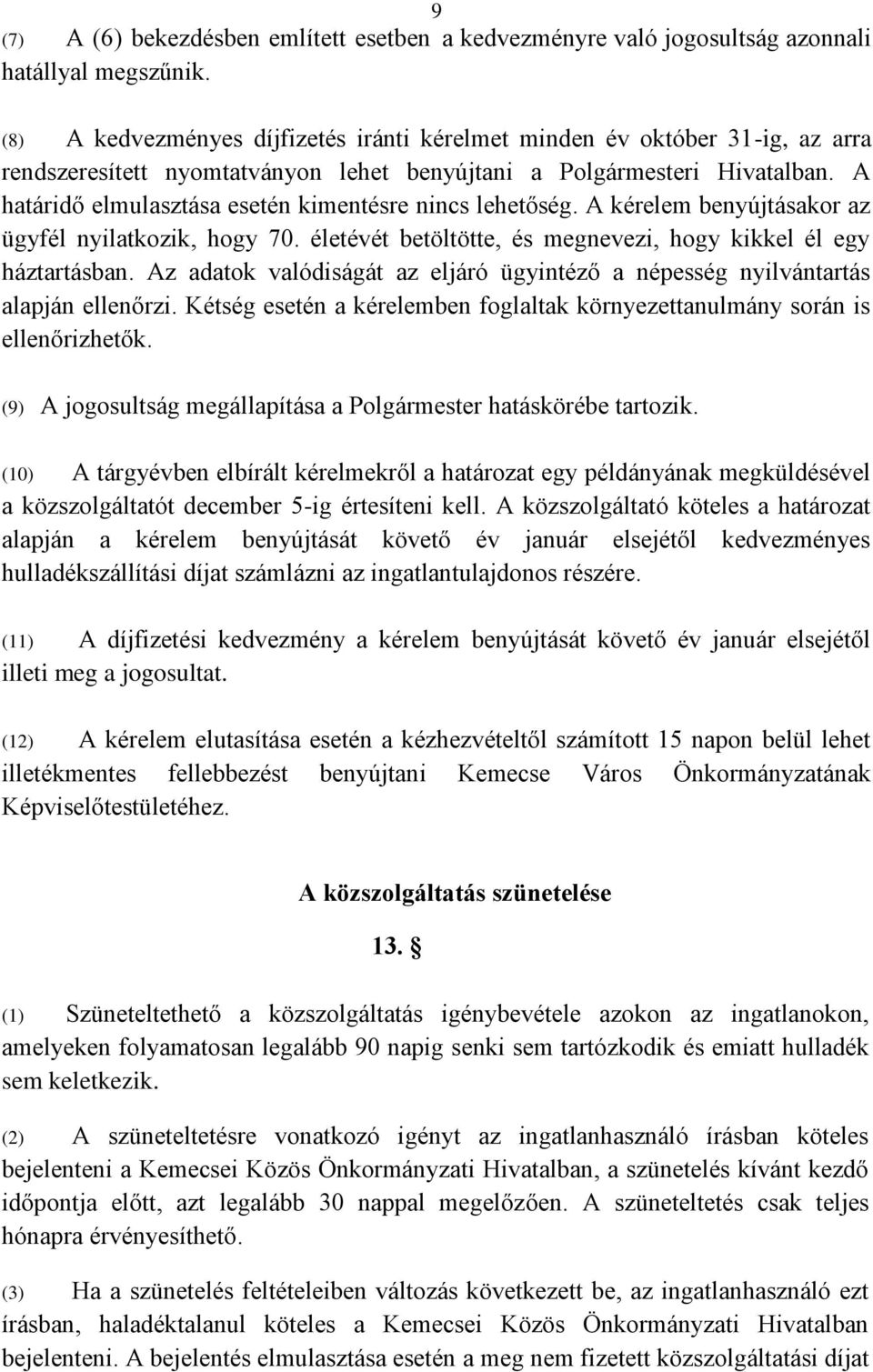 A határidő elmulasztása esetén kimentésre nincs lehetőség. A kérelem benyújtásakor az ügyfél nyilatkozik, hogy 70. életévét betöltötte, és megnevezi, hogy kikkel él egy háztartásban.