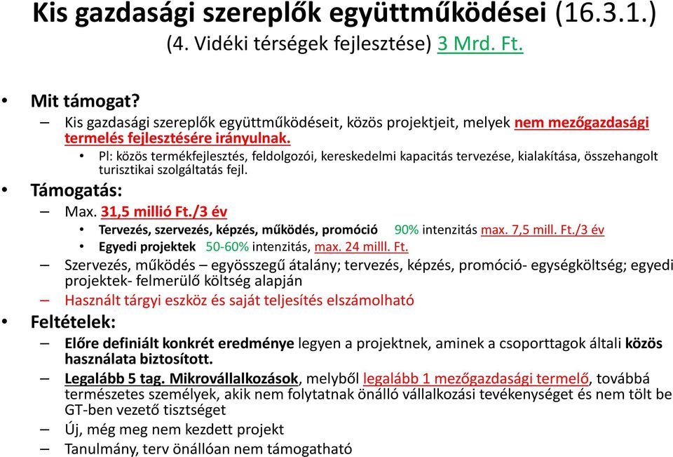 Pl: közös termékfejlesztés, feldolgozói, kereskedelmi kapacitás tervezése, kialakítása, összehangolt turisztikai szolgáltatás fejl. Max. 31,5 millió Ft.