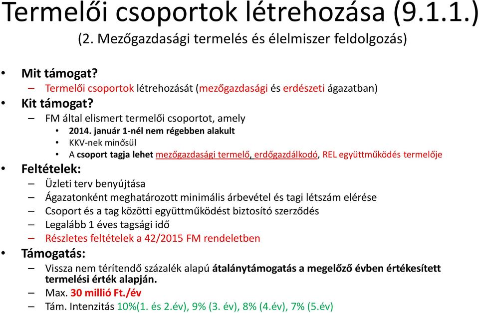 január 1-nél nem régebben alakult KKV-nek minősül A csoport tagja lehet mezőgazdasági termelő, erdőgazdálkodó, REL együttműködés termelője Feltételek: Üzleti terv benyújtása Ágazatonként