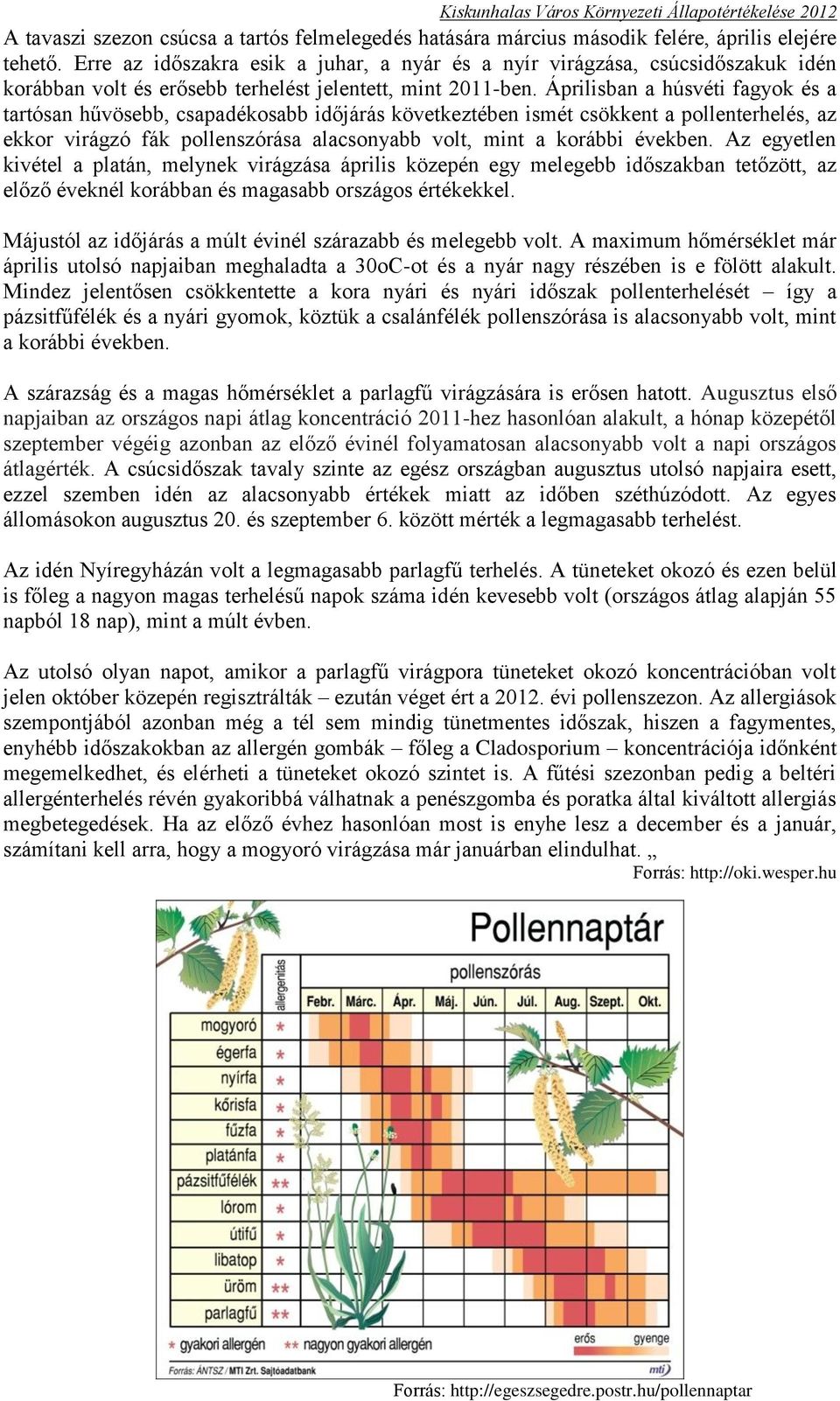 Áprilisban a húsvéti fagyok és a tartósan hűvösebb, csapadékosabb időjárás következtében ismét csökkent a pollenterhelés, az ekkor virágzó fák pollenszórása alacsonyabb volt, mint a korábbi években.