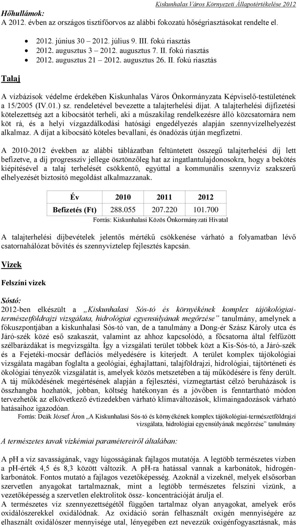 A talajterhelési díjfizetési kötelezettség azt a kibocsátót terheli, aki a műszakilag rendelkezésre álló közcsatornára nem köt rá, és a helyi vízgazdálkodási hatósági engedélyezés alapján