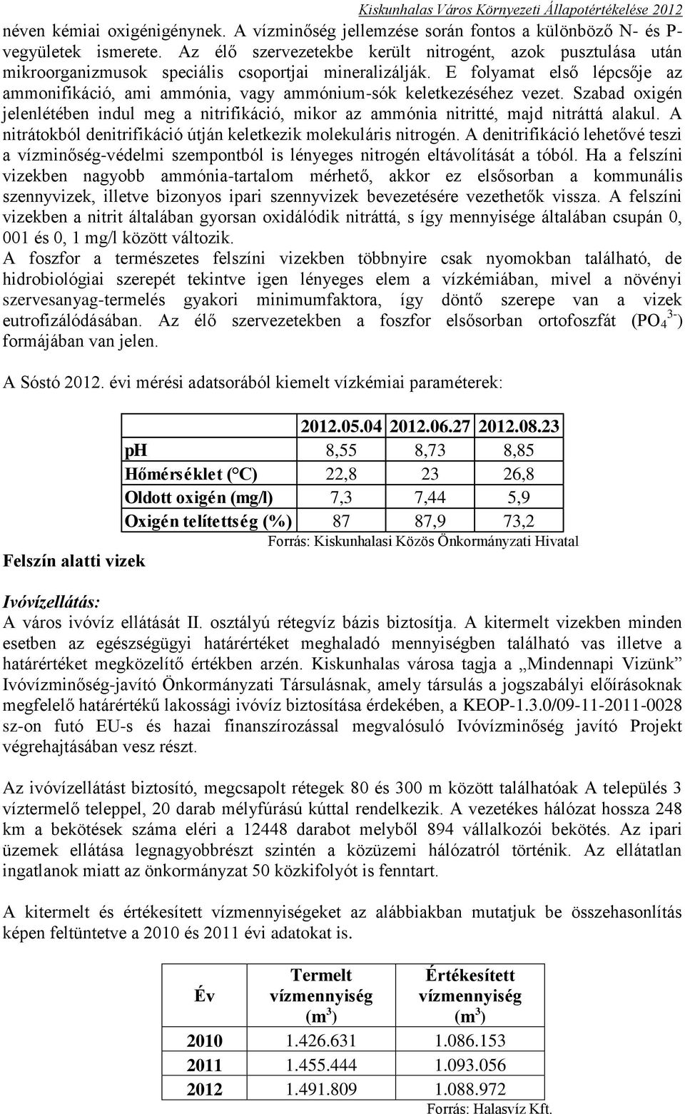 E folyamat első lépcsője az ammonifikáció, ami ammónia, vagy ammónium-sók keletkezéséhez vezet. Szabad oxigén jelenlétében indul meg a nitrifikáció, mikor az ammónia nitritté, majd nitráttá alakul.