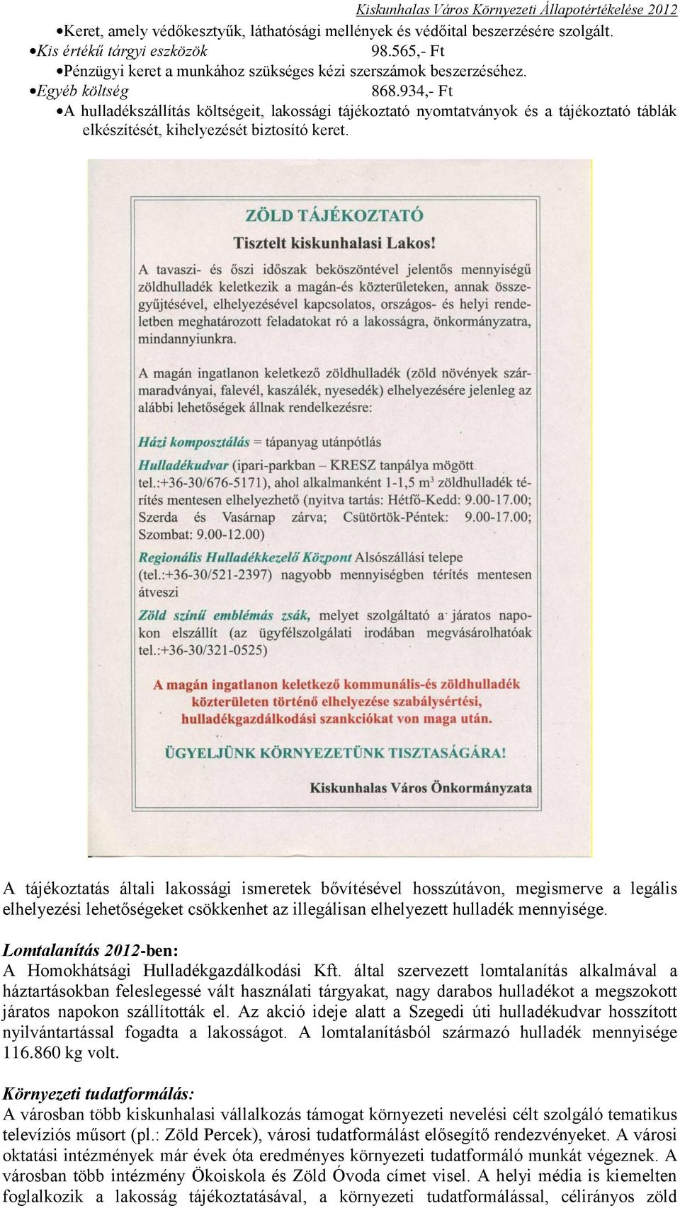 A tájékoztatás általi lakossági ismeretek bővítésével hosszútávon, megismerve a legális elhelyezési lehetőségeket csökkenhet az illegálisan elhelyezett hulladék mennyisége.