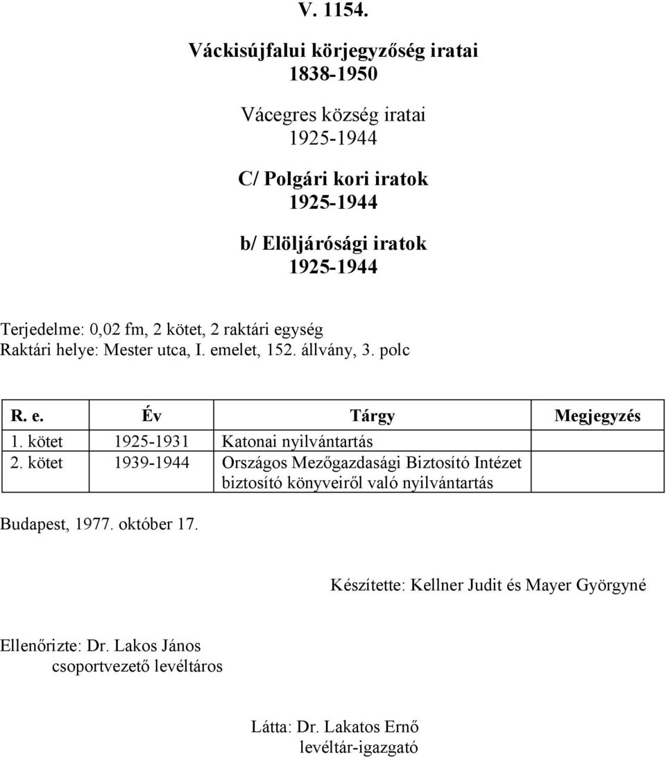 Terjedelme: 0,02 fm, 2 kötet, 2 raktári egység Raktári helye: Mester utca, I. emelet, 52. állvány, 3.