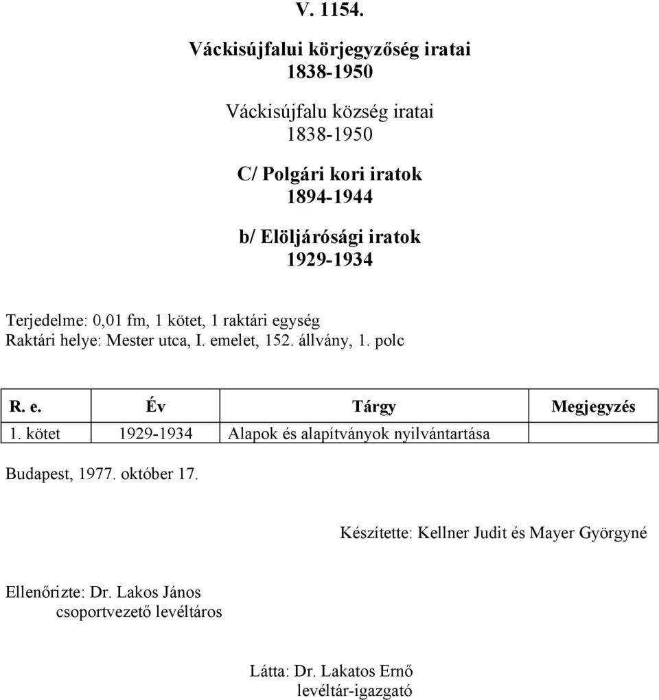 iratok 929934 Terjedelme: 0,0 fm, kötet, raktári egység Raktári helye: Mester