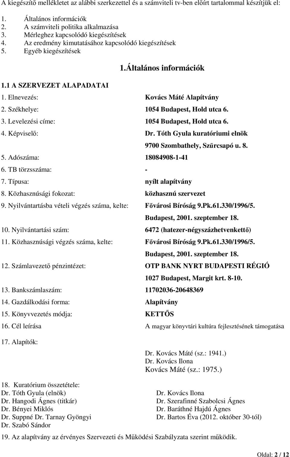 Elnevezés: Kovács Máté Alapítvány 2. Székhelye: 1054 Budapest, Hold utca 6. 3. Levelezési címe: 1054 Budapest, Hold utca 6. 4. Képvisel: Dr. Tóth Gyula kuratóriumi elnök 5. Adószáma: 18084908-1-41 6.