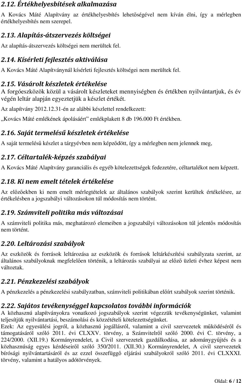 "3 A forgóeszközök közül a vásárolt készleteket mennyiségben és értékben nyilvántartjuk, és év végén leltár alapján egyeztetjük a készlet értékét. Az alapítvány 2012.