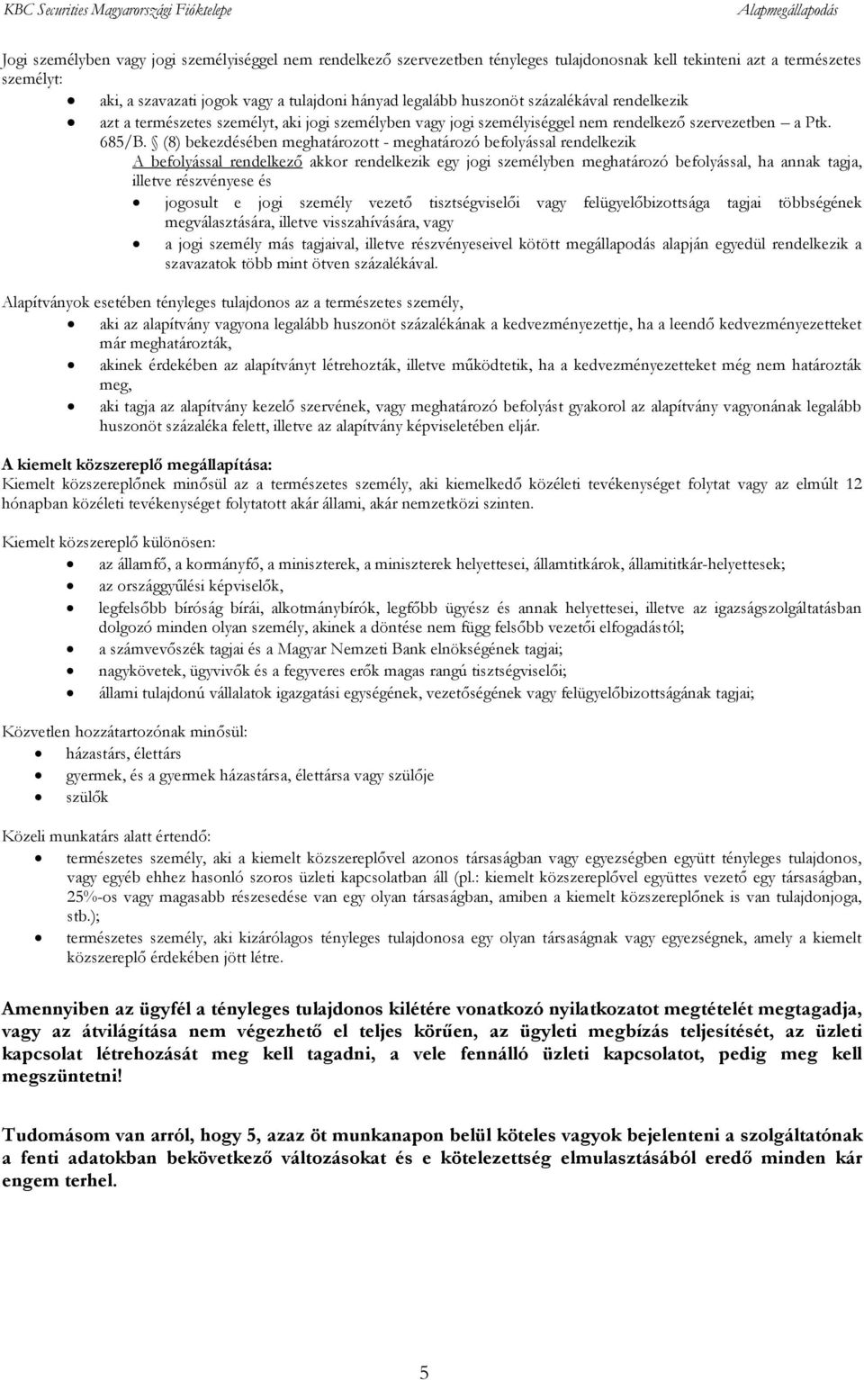 (8) bekezdésében meghatározott - meghatározó befolyással rendelkezik A befolyással rendelkező akkor rendelkezik egy jogi személyben meghatározó befolyással, ha annak tagja, illetve részvényese és