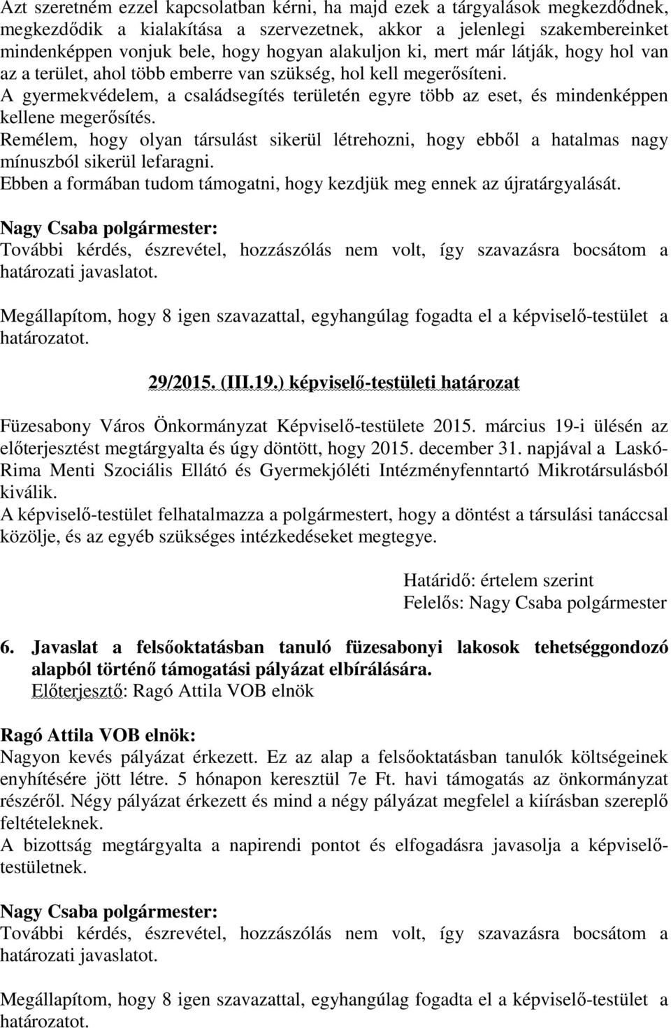 A gyermekvédelem, a családsegítés területén egyre több az eset, és mindenképpen kellene megerősítés.