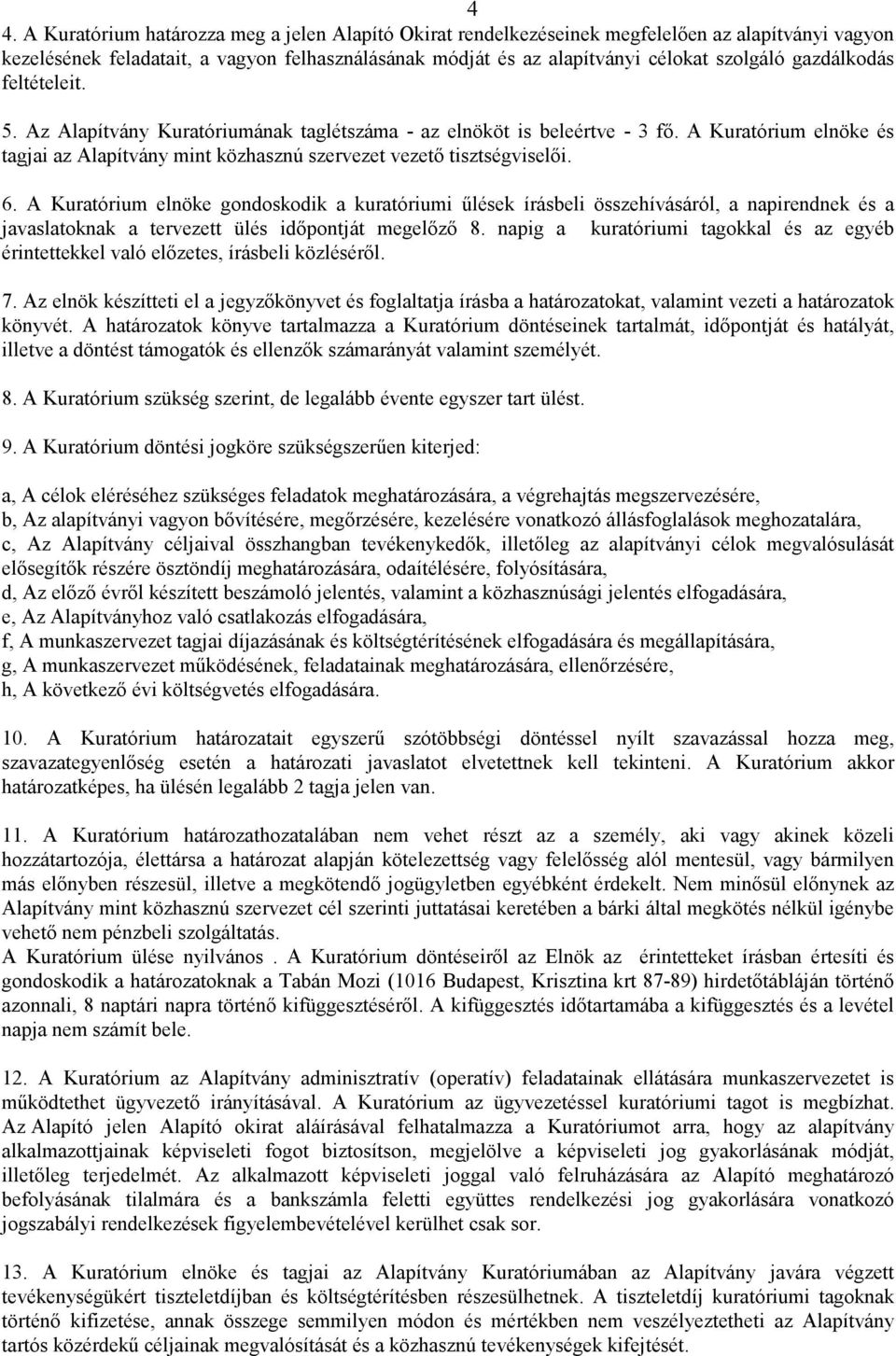 A Kuratórium elnöke gondoskodik a kuratóriumi őlések írásbeli összehívásáról, a napirendnek és a javaslatoknak a tervezett ülés idıpontját megelızı 8.