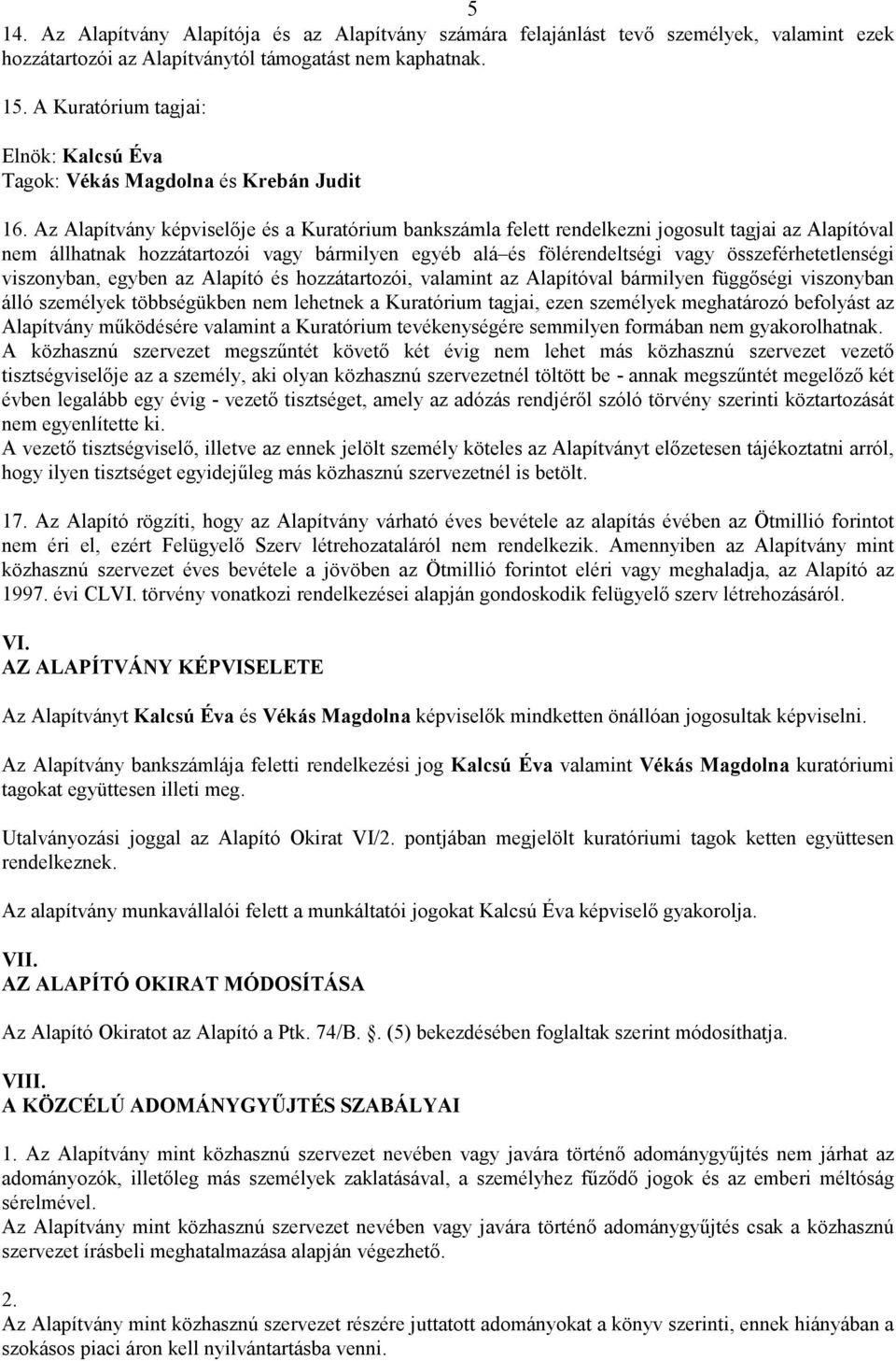 Az Alapítvány képviselıje és a Kuratórium bankszámla felett rendelkezni jogosult tagjai az Alapítóval nem állhatnak hozzátartozói vagy bármilyen egyéb alá és fölérendeltségi vagy összeférhetetlenségi