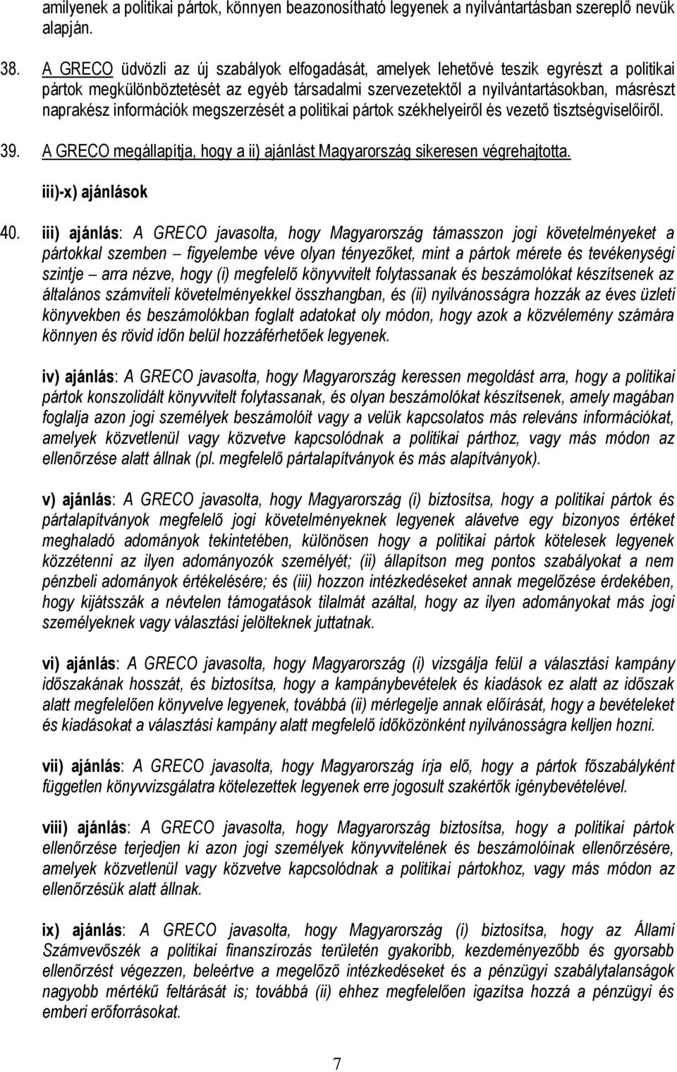 információk megszerzését a politikai pártok székhelyeiről és vezető tisztségviselőiről. 39. A GRECO megállapítja, hogy a ii) ajánlást Magyarország sikeresen végrehajtotta. iii)-x) ajánlások 40.