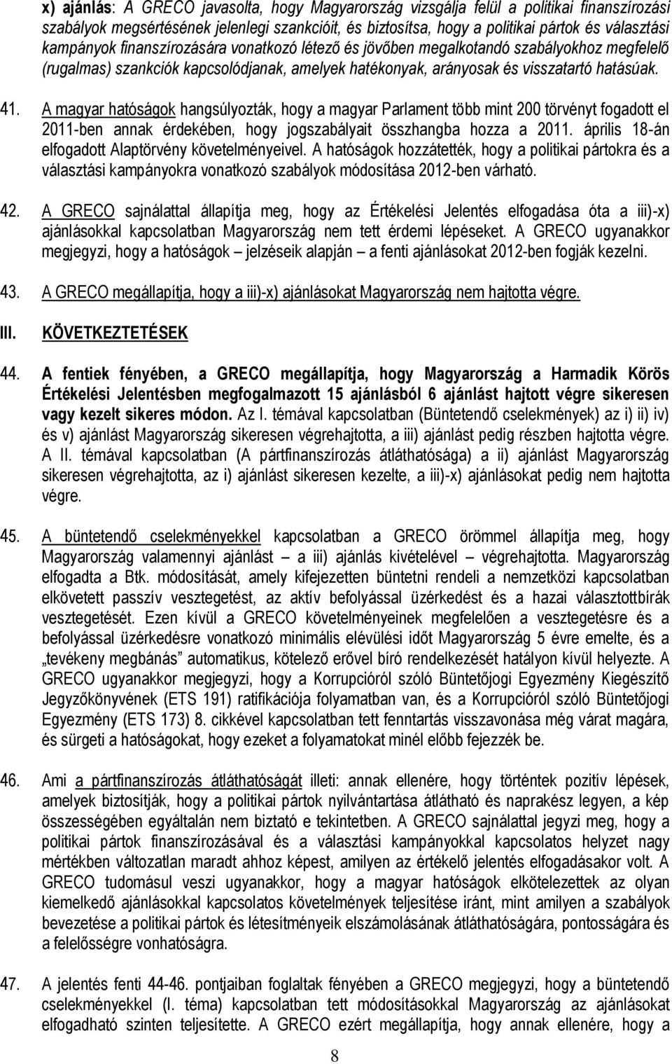 A magyar hatóságok hangsúlyozták, hogy a magyar Parlament több mint 200 törvényt fogadott el 2011-ben annak érdekében, hogy jogszabályait összhangba hozza a 2011.