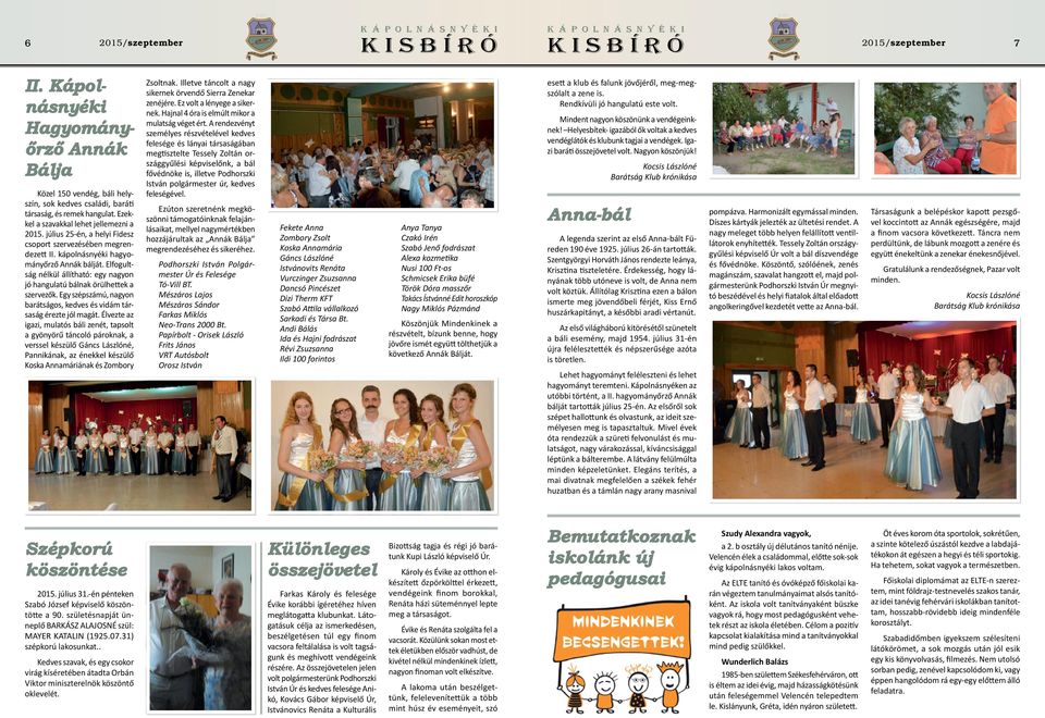 Egy szépszámú, nagyon barátságos, kedves és vidám társaság érezte jól magát.