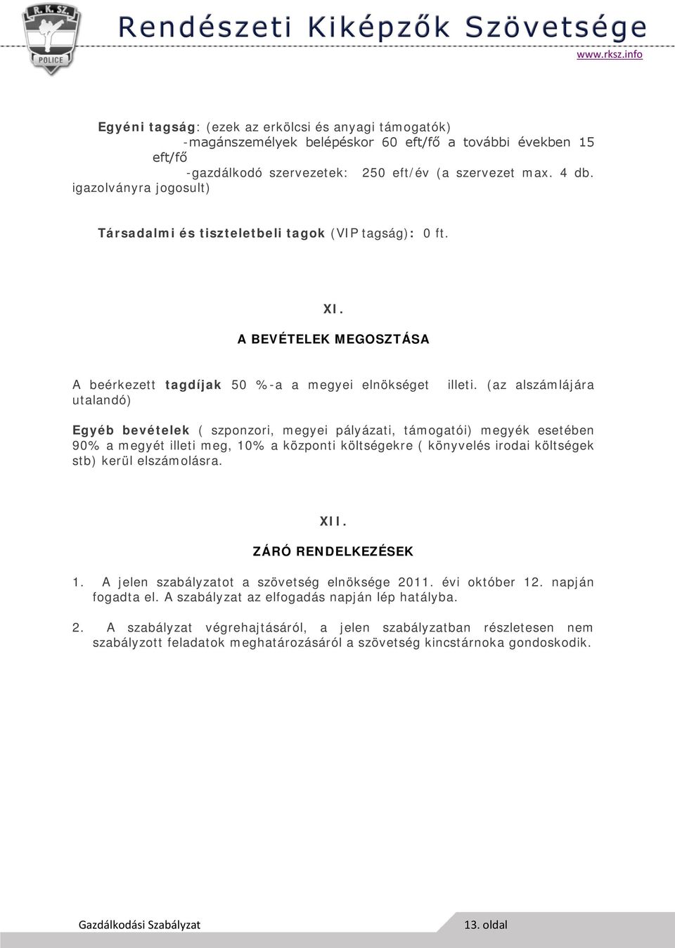 (az alszámlájára utalandó) Egyéb bevételek ( szponzori, megyei pályázati, támogatói) megyék esetében 90% a megyét illeti meg, 10% a központi költségekre ( könyvelés irodai költségek stb) kerül