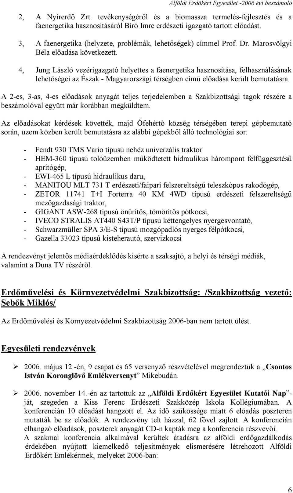 4, Jung László vezérigazgató helyettes a faenergetika hasznosítása, felhasználásának lehetőségei az Észak - Magyarországi térségben című előadása került bemutatásra.
