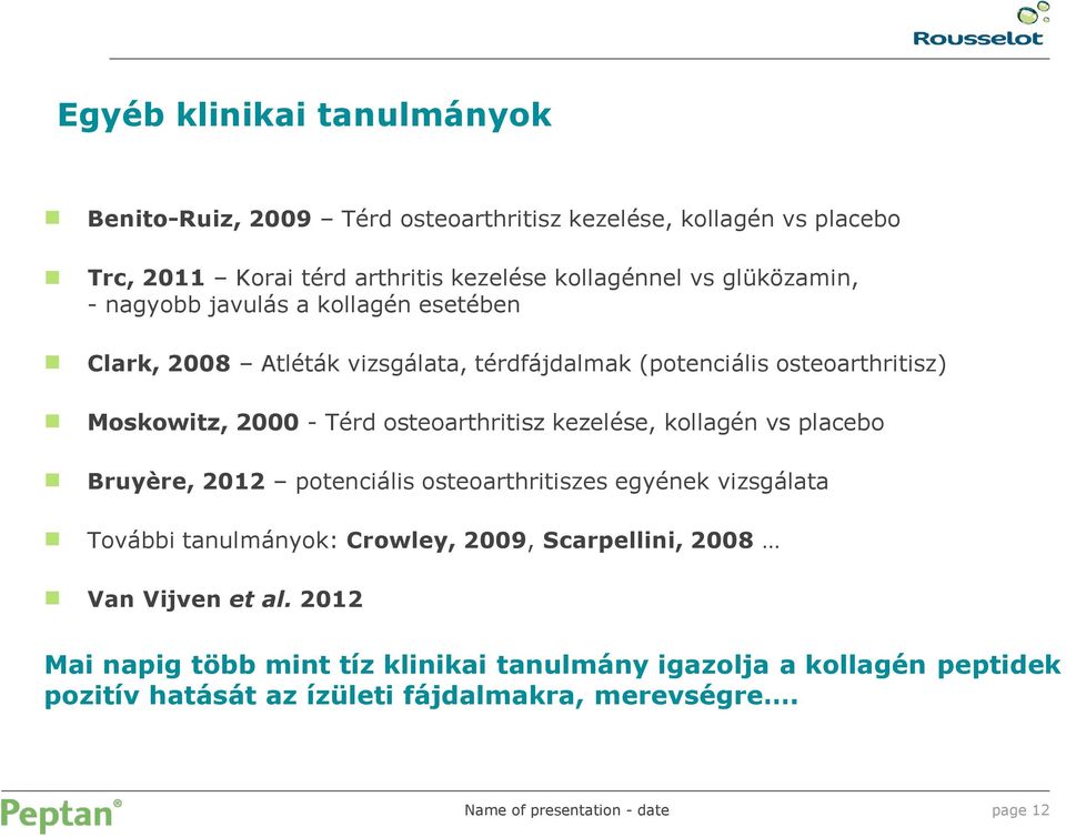 osteoarthritisz kezelése, kollagén vs placebo Bruyère, 2012 potenciális osteoarthritiszes egyének vizsgálata További tanulmányok: Crowley, 2009,