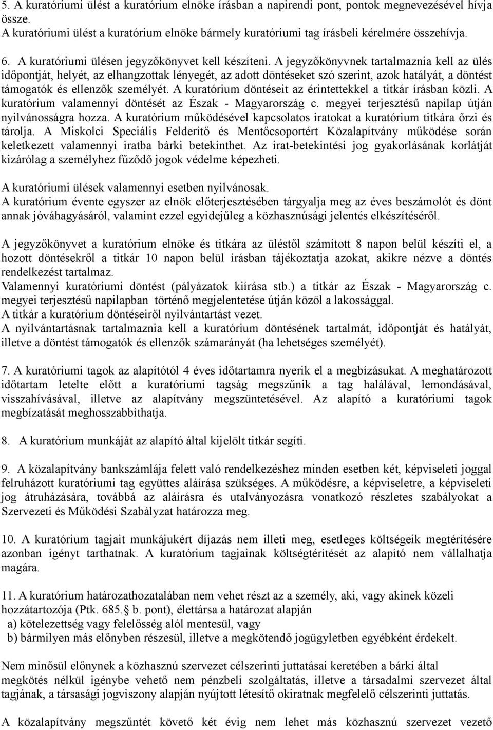 A jegyzőkönyvnek tartalmaznia kell az ülés időpontját, helyét, az elhangzottak lényegét, az adott döntéseket szó szerint, azok hatályát, a döntést támogatók és ellenzők személyét.