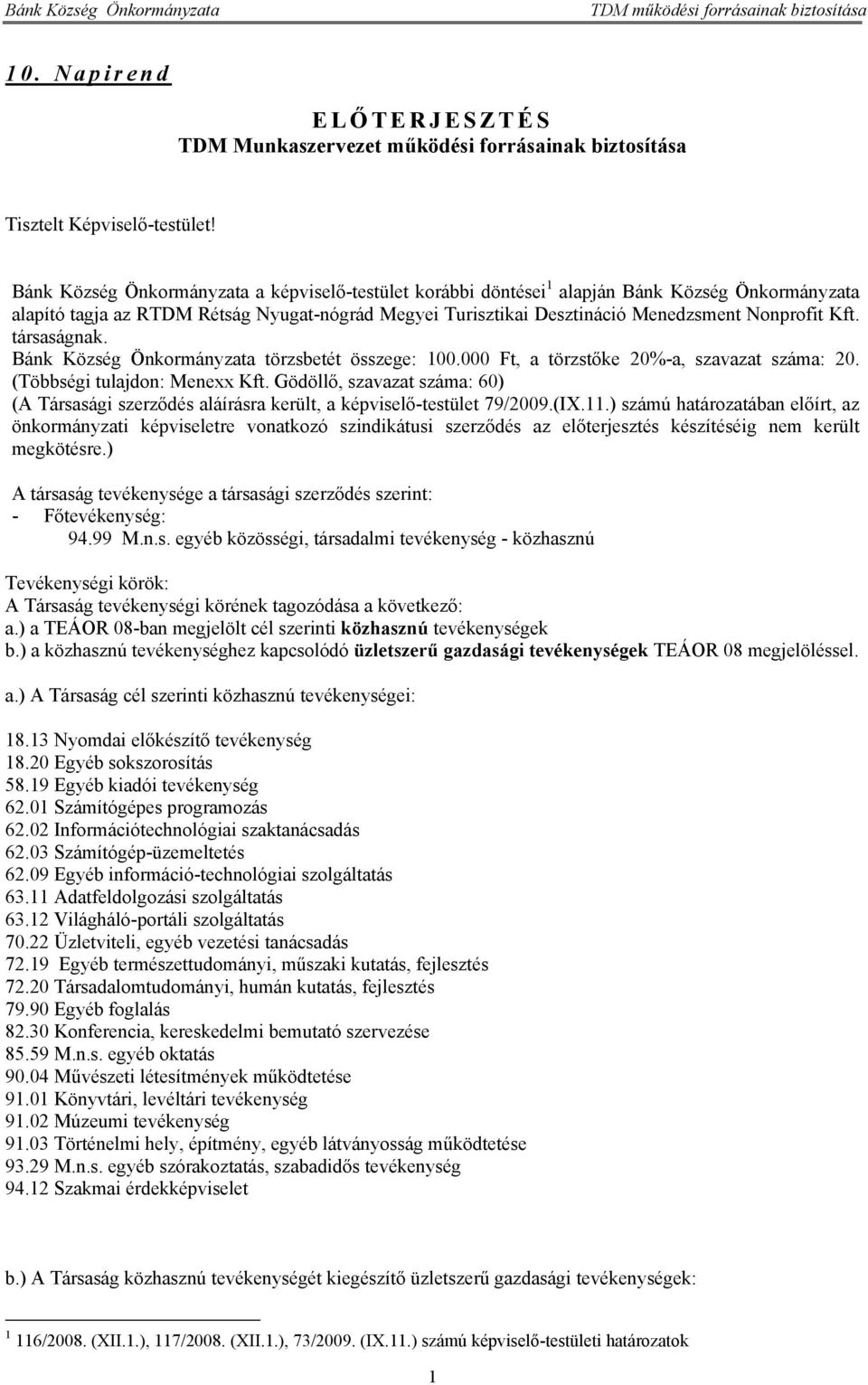 társaságnak. Bánk Község Önkormányzata törzsbetét összege: 100.000 Ft, a törzstőke 20%-a, szavazat száma: 20. (Többségi tulajdon: Menexx Kft.