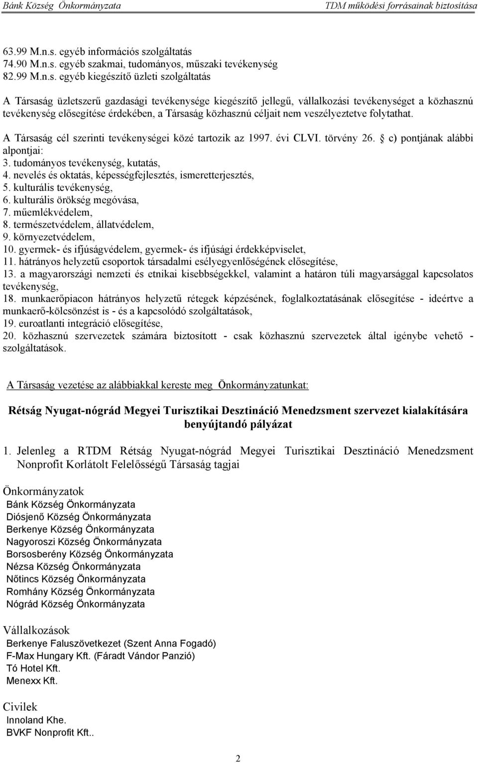 szolgáltatás 74.90 M.n.s. egyéb szakmai, tudományos, műszaki tevékenység 82.99 M.n.s. egyéb kiegészítő üzleti szolgáltatás A Társaság üzletszerű gazdasági tevékenysége kiegészítő jellegű,