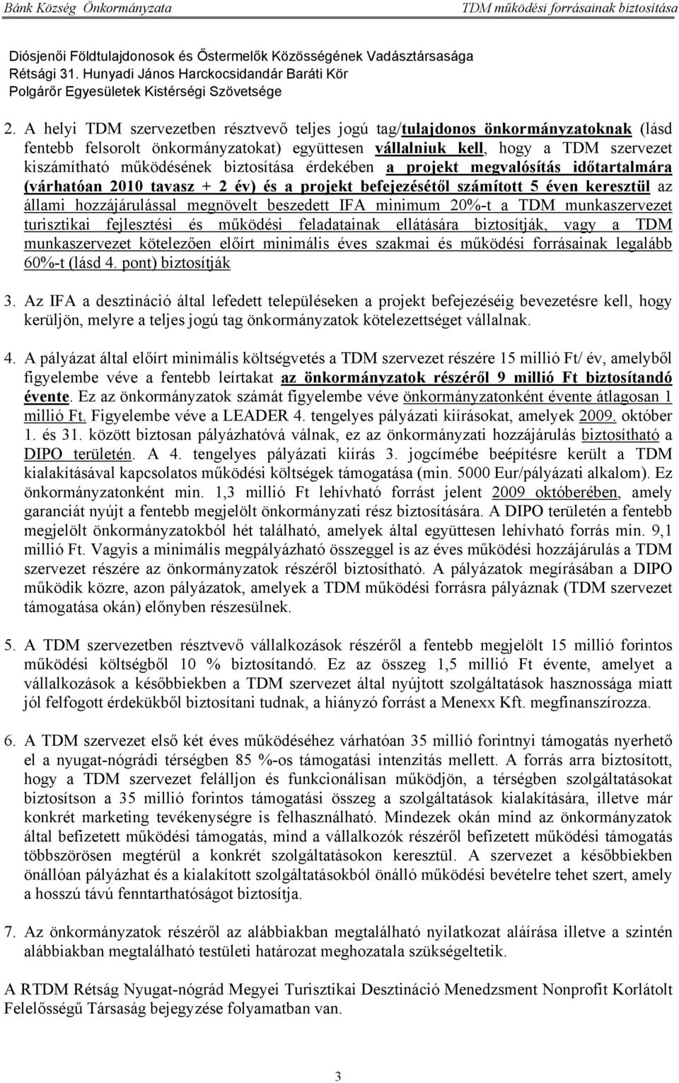biztosítása érdekében a projekt megvalósítás időtartalmára (várhatóan 2010 tavasz + 2 év) és a projekt befejezésétől számított 5 éven keresztül az állami hozzájárulással megnövelt beszedett IFA