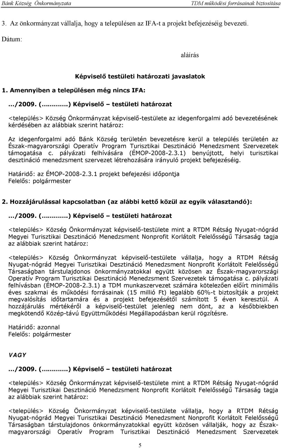 területén bevezetésre kerül a település területén az Észak-magyarországi Operatív Program Turisztikai Desztináció Menedzsment Szervezetek támogatása c. pályázati felhívására (ÉMOP-2008-2.3.