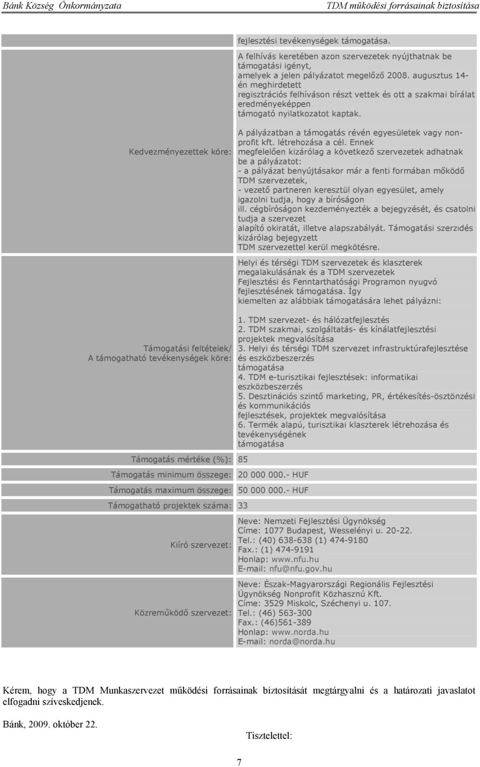 augusztus 14- én meghirdetett regisztrációs felhíváson részt vettek és ott a szakmai bírálat eredményeképpen támogató nyilatkozatot kaptak.