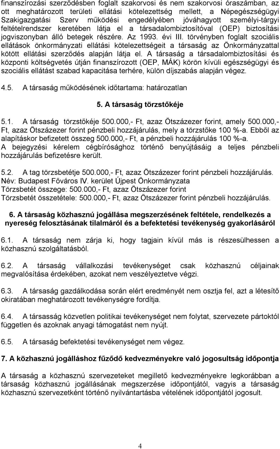 törvényben foglalt szociális ellátások önkormányzati ellátási kötelezettségeit a társaság az Önkormányzattal kötött ellátási szerződés alapján látja el.