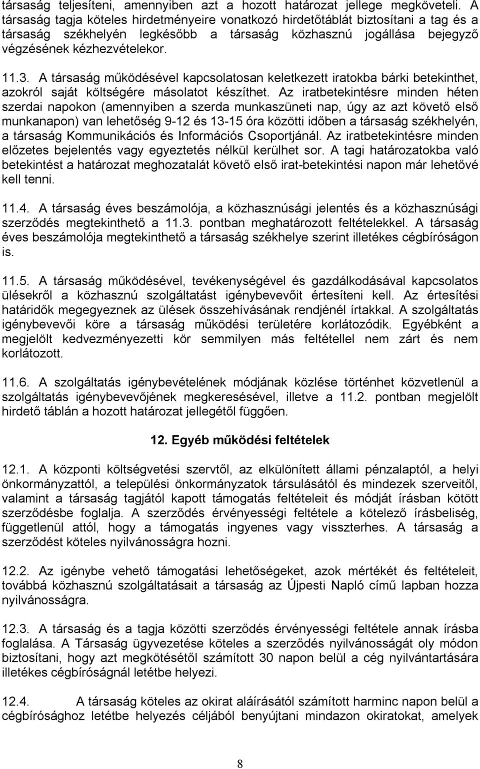 A társaság működésével kapcsolatosan keletkezett iratokba bárki betekinthet, azokról saját költségére másolatot készíthet.