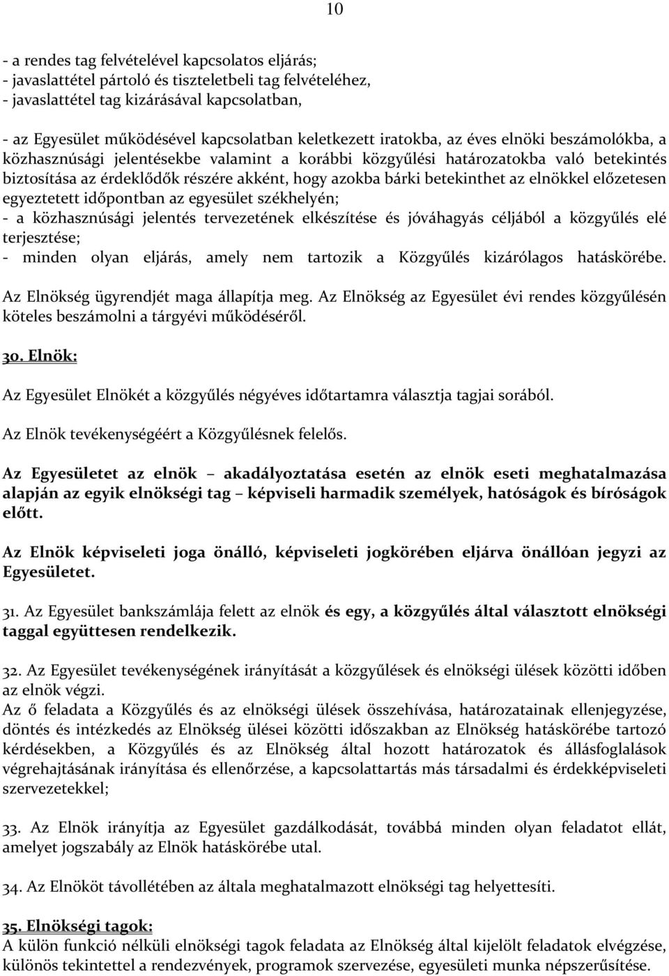 betekinthet az elnökkel előzetesen egyeztetett időpontban az egyesület székhelyén; - a közhasznúsági jelentés tervezetének elkészítése és jóváhagyás céljából a közgyűlés elé terjesztése; - minden