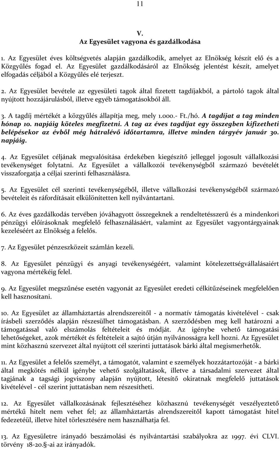 Az Egyesület bevétele az egyesületi tagok által fizetett tagdíjakból, a pártoló tagok által nyújtott hozzájárulásból, illetve egyéb támogatásokból áll. 3.