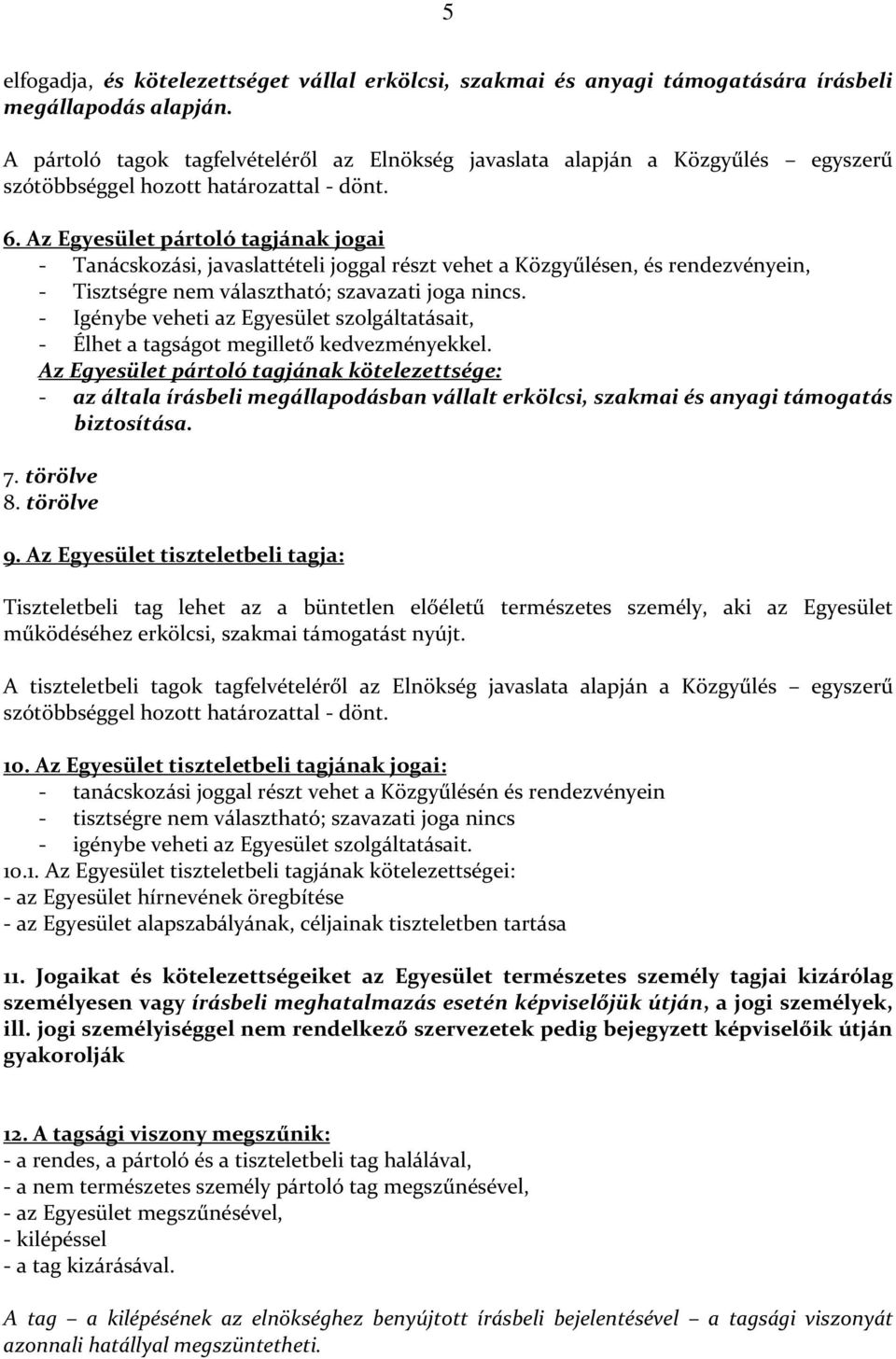 Az Egyesület pártoló tagjának jogai - Tanácskozási, javaslattételi joggal részt vehet a Közgyűlésen, és rendezvényein, - Tisztségre nem választható; szavazati joga nincs.