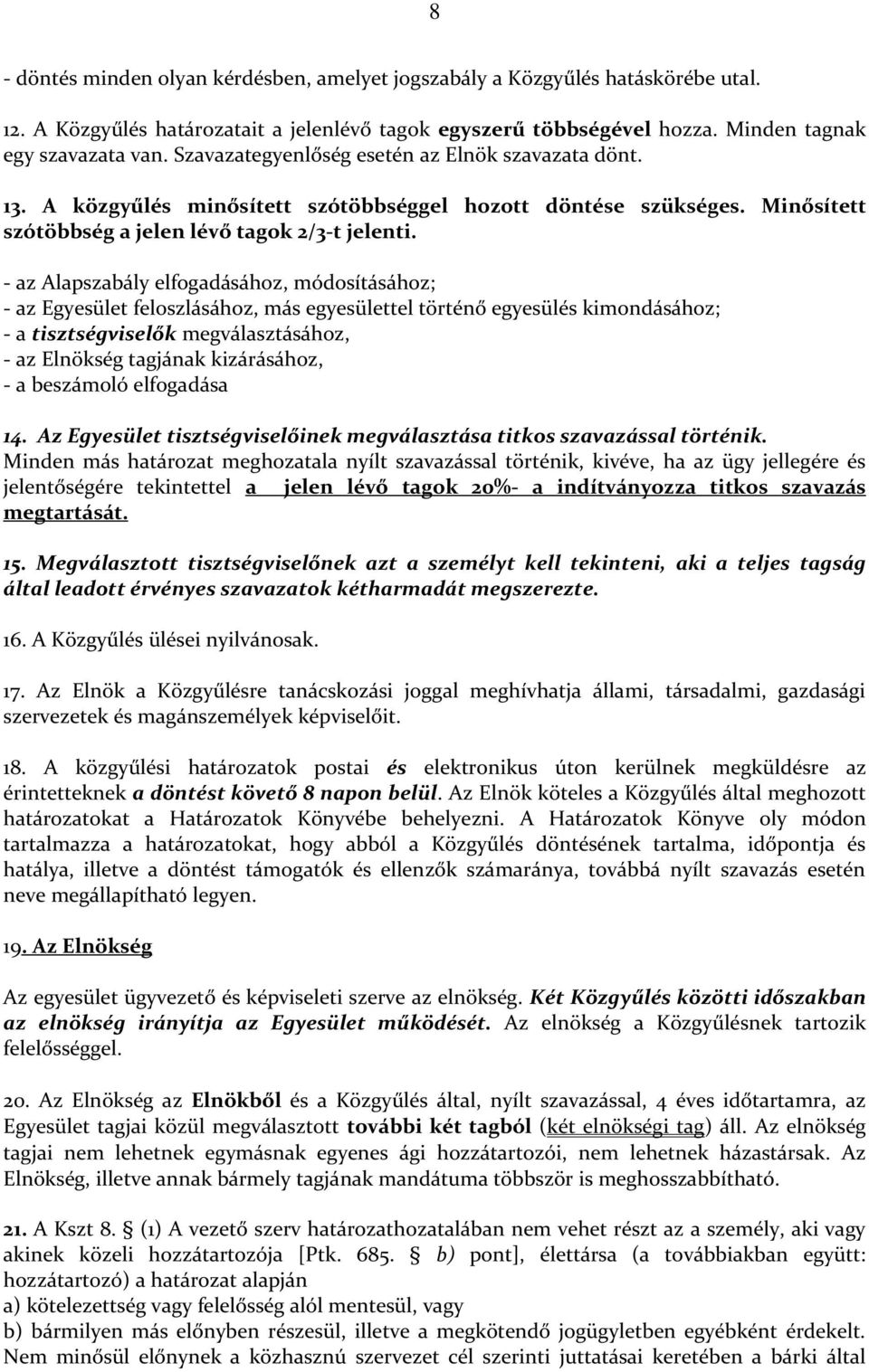 - az Alapszabály elfogadásához, módosításához; - az Egyesület feloszlásához, más egyesülettel történő egyesülés kimondásához; - a tisztségviselők megválasztásához, - az Elnökség tagjának kizárásához,