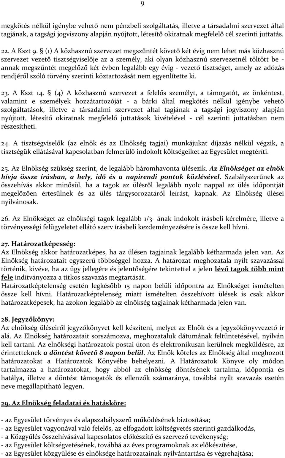 (1) A közhasznú szervezet megszűntét követő két évig nem lehet más közhasznú szervezet vezető tisztségviselője az a személy, aki olyan közhasznú szervezetnél töltött be - annak megszűntét megelőző