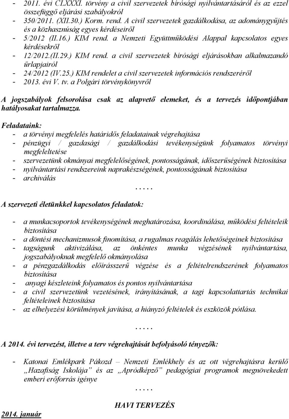 ) KIM rend. a civil szervezetek bírósági eljárásokban alkalmazandó űrlapjairól - 24/2012 (IV.25.) KIM rendelet a civil szervezetek információs rendszeréről - 2013. évi V. tv.