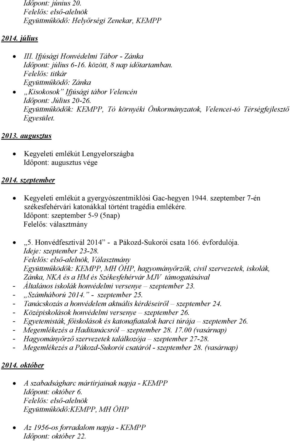 augusztus Kegyeleti emlékút Lengyelországba Időpont: augusztus vége 2014. szeptember Kegyeleti emlékút a gyergyószentmiklósi Gac-hegyen 1944.