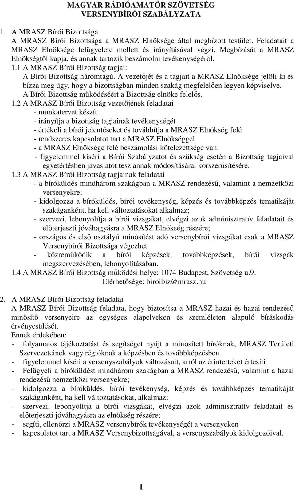 1 A MRASZ Bírói Bizottság tagjai: A Bírói Bizottság háromtagú. A vezetőjét és a tagjait a MRASZ Elnöksége jelöli ki és bízza meg úgy, hogy a bizottságban minden szakág megfelelően legyen képviselve.