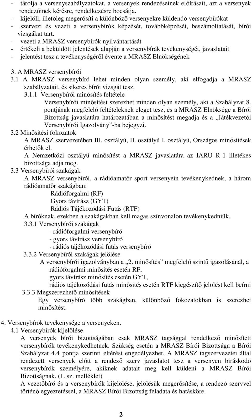 - vezeti a MRASZ versenybírók nyilvántartását - értékeli a beküldött jelentések alapján a versenybírák tevékenységét, javaslatait - jelentést tesz a tevékenységéről évente a MRASZ Elnökségének 3.