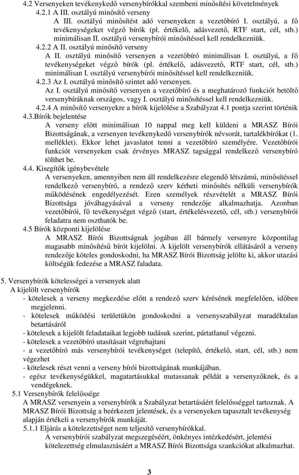 osztályú minősítő verseny A II. osztályú minősítő versenyen a vezetőbíró minimálisan I. osztályú, a fő tevékenységeket végző bírók (pl. értékelő, adásvezető, RTF start, cél, stb.) minimálisan I.
